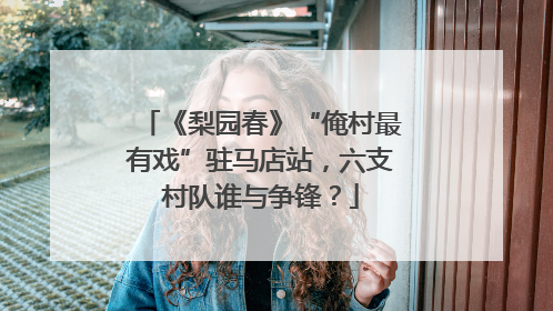 《梨园春》“俺村最有戏”驻马店站，六支村队谁与争锋？