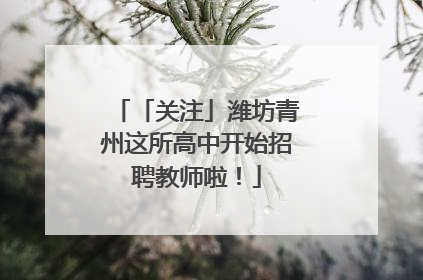「关注」潍坊青州这所高中开始招聘教师啦！