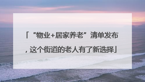 “物业+居家养老”清单发布，这个街道的老人有了新选择