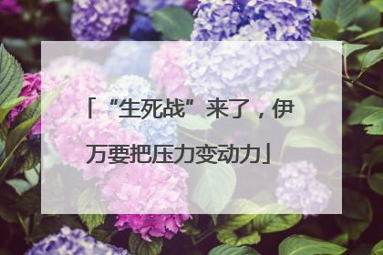 “生死战”来了，伊万要把压力变动力