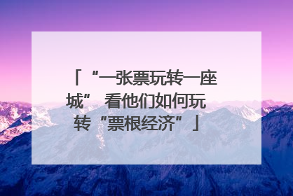“一张票玩转一座城” 看他们如何玩转“票根经济”