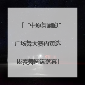 “中原舞翩跹”广场舞大赛内黄选拔赛舞圆满落幕
