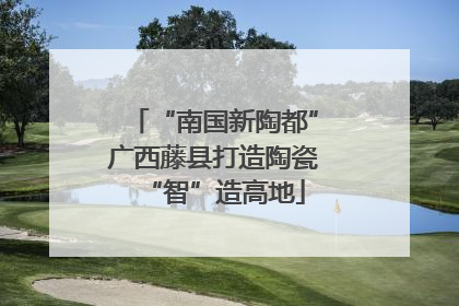 “南国新陶都”广西藤县打造陶瓷“智”造高地