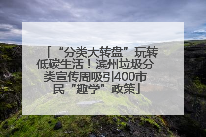 “分类大转盘”玩转低碳生活！滨州垃圾分类宣传周吸引400市民“趣学”政策