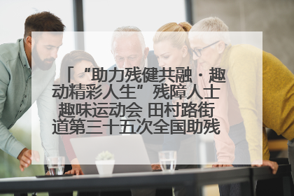 “助力残健共融・趣动精彩人生”残障人士趣味运动会 田村路街道第三十五次全国助残日主题活动圆满举办