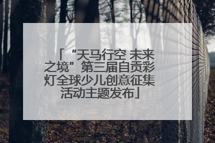 “天马行空 未来之境”第三届自贡彩灯全球少儿创意征集活动主题发布