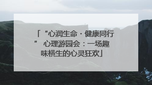 “心润生命・健康同行” 心理游园会：一场趣味横生的心灵狂欢