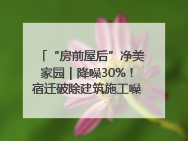 “房前屋后”净美家园｜降噪30%！宿迁破除建筑施工噪声扰民难题
