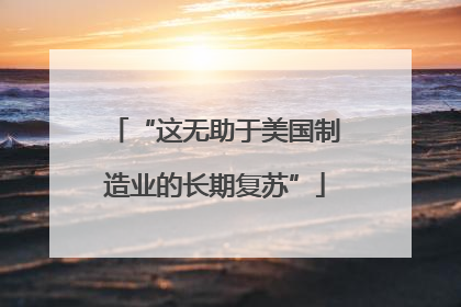 “这无助于美国制造业的长期复苏”