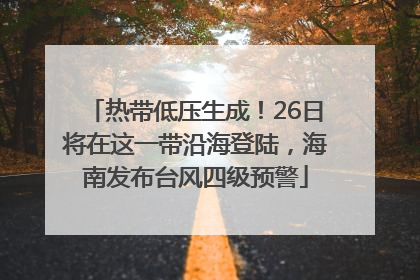 热带低压生成！26日将在这一带沿海登陆，海南发布台风四级预警