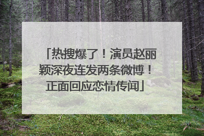 热搜爆了！演员赵丽颖深夜连发两条微博！正面回应恋情传闻