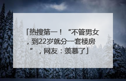 热搜第一！“不管男女，到22岁就分一套楼房”，网友：羡慕了