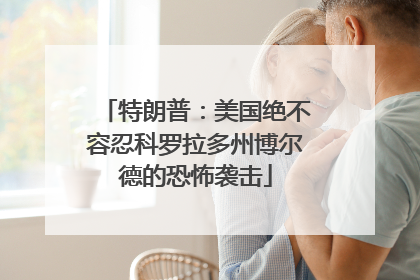 特朗普：美国绝不容忍科罗拉多州博尔德的恐怖袭击