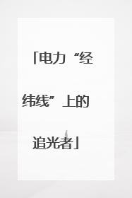 电力“经纬线”上的追光者