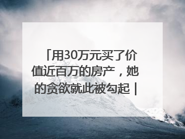 用30万元买了价值近百万的房产，她的贪欲就此被勾起｜今晚九点半
