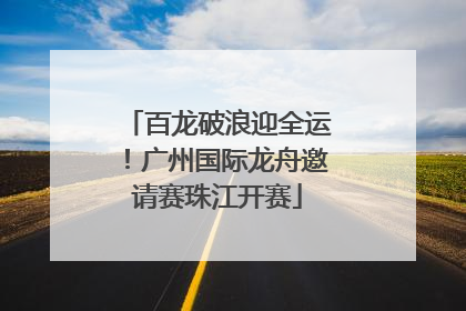 百龙破浪迎全运！广州国际龙舟邀请赛珠江开赛