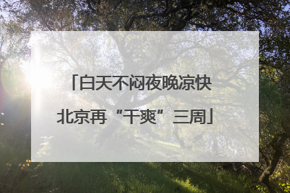白天不闷夜晚凉快 北京再“干爽”三周