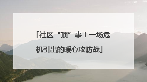 社区“顶”事！一场危机引出的暖心攻防战