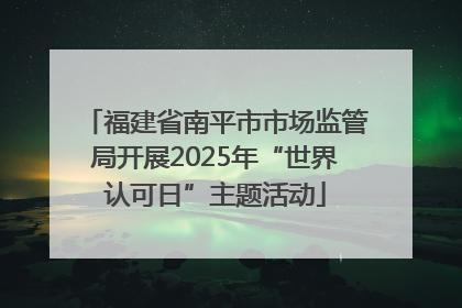福建省南平市市场监管局开展2025年“世界认可日”主题活动