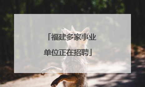 福建多家事业单位正在招聘