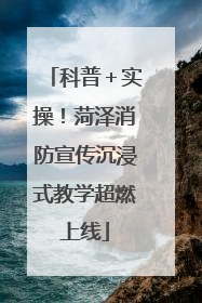 科普＋实操！菏泽消防宣传沉浸式教学超燃上线