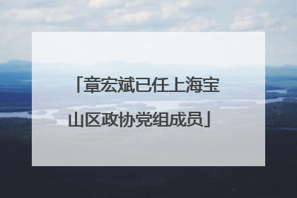章宏斌已任上海宝山区政协党组成员