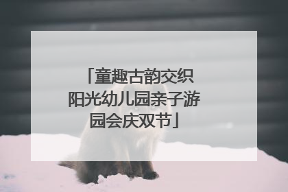 童趣古韵交织 阳光幼儿园亲子游园会庆双节