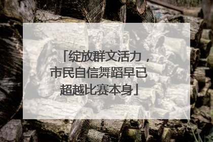 绽放群文活力，市民自信舞蹈早已超越比赛本身