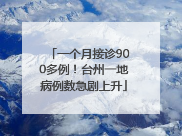 一个月接诊900多例！台州一地病例数急剧上升