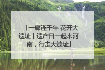一廊连千年 花开大遗址丨遗产日一起来河南，行走大遗址