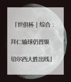 世俱杯｜综合：拜仁输球仍晋级 切尔西大胜出线