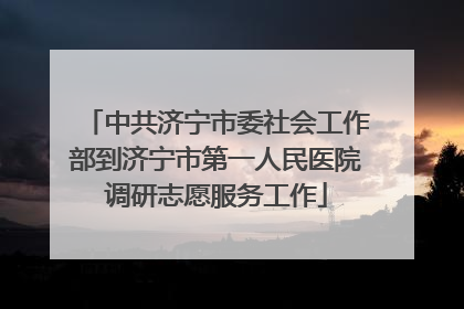 中共济宁市委社会工作部到济宁市第一人民医院调研志愿服务工作