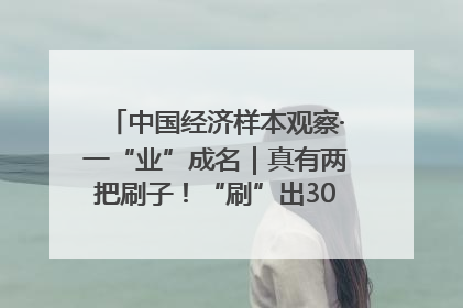 中国经济样本观察·一“业”成名｜真有两把刷子！“刷”出30亿级“颜值经济”
