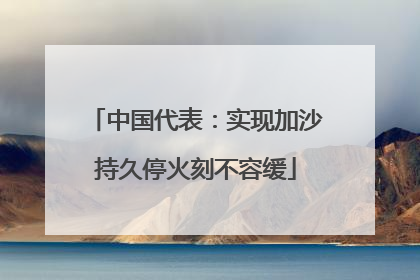 中国代表：实现加沙持久停火刻不容缓