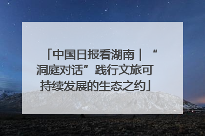 中国日报看湖南｜“洞庭对话”践行文旅可持续发展的生态之约