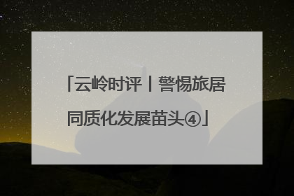云岭时评丨警惕旅居同质化发展苗头④