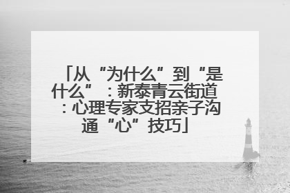 从“为什么”到“是什么”：新泰青云街道：心理专家支招亲子沟通“心”技巧