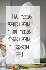 从“江苏没有江苏队”到“江苏全是江苏队” 荔枝时评