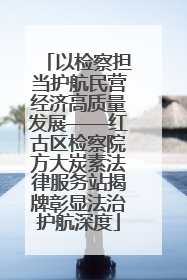 以检察担当护航民营经济高质量发展——红古区检察院方大炭素法律服务站揭牌彰显法治护航深度