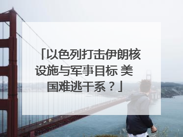 以色列打击伊朗核设施与军事目标 美国难逃干系？