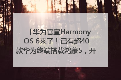 华为官宣HarmonyOS 6来了！已有超40款华为终端搭载鸿蒙5，开发者突破800万