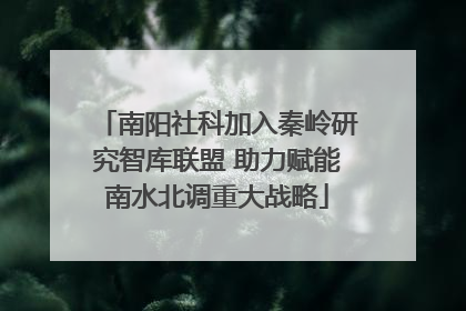 南阳社科加入秦岭研究智库联盟 助力赋能南水北调重大战略