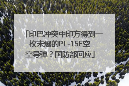 印巴冲突中印方得到一枚未爆的PL-15E空空导弹？国防部回应
