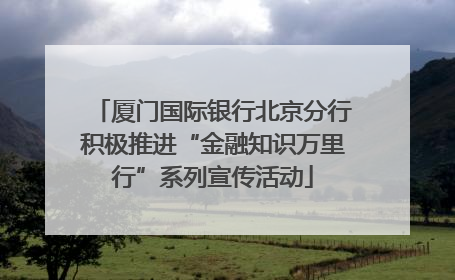 厦门国际银行北京分行积极推进“金融知识万里行”系列宣传活动