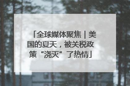 全球媒体聚焦｜美国的夏天，被关税政策“浇灭”了热情