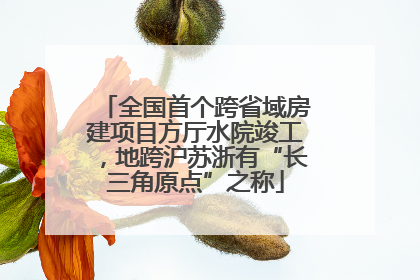 全国首个跨省域房建项目方厅水院竣工，地跨沪苏浙有“长三角原点”之称