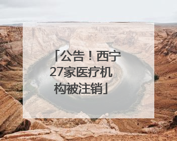 公告！西宁27家医疗机构被注销