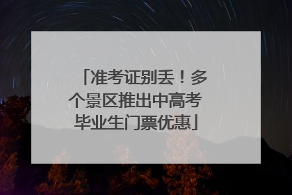 准考证别丢！多个景区推出中高考毕业生门票优惠