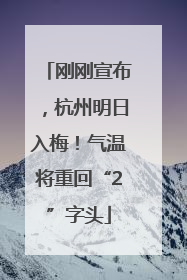 刚刚宣布，杭州明日入梅！气温将重回“2”字头
