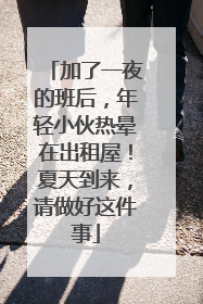 加了一夜的班后，年轻小伙热晕在出租屋！夏天到来，请做好这件事